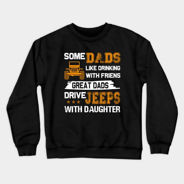 Some Dads Like Drinking With Friends Great Dads Drive Jeeps With Daughter Father's Day gift Papa And daughter Jeep Crewneck Sweatshirt by David Darry